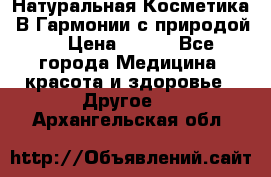 Натуральная Косметика “В Гармонии с природой“ › Цена ­ 200 - Все города Медицина, красота и здоровье » Другое   . Архангельская обл.